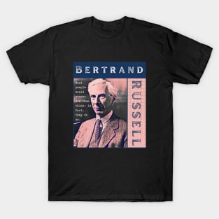 Bertrand Russell quote: Most people would sooner die than think; in fact they do so. T-Shirt